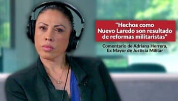 "Hechos como Nuevo Laredo son resultado de reformas militaristas": Ex Mayor de Justicia Militar