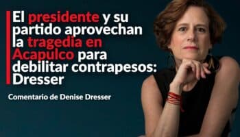 El presidente y su partido aprovechan la tragedia en Acapulco para debilitar contrapesos: Dresser