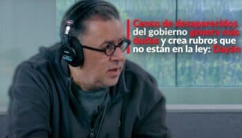 Censo de desaparecidos del gobierno genera más dudas y crea rubros que no están en la ley: Dayán