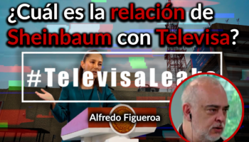 ¿Por qué Sheinbaum 'no quiere hablar ni mencionar el nombre' de Televisa?: Figueroa | Comentario
